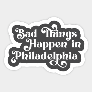 Bad Things Happen in Philadelphia Sticker